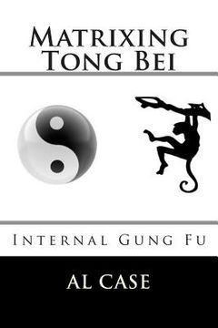 portada Matrixing Tong Bei: Internal Gung Fu (en Inglés)