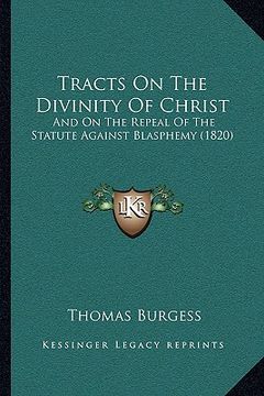 portada tracts on the divinity of christ: and on the repeal of the statute against blasphemy (1820) (en Inglés)