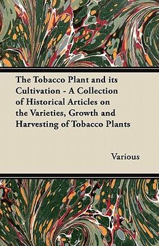 portada the tobacco plant and its cultivation - a collection of historical articles on the varieties, growth and harvesting of tobacco plants (en Inglés)