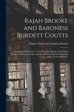 portada Rajah Brooke and Baroness Burdett Coutts: Consisting of the Letters / From Sir James Brooke, First White Rajah of Sarawak to Miss Angela (afterwards B (in English)