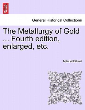 portada the metallurgy of gold ... fourth edition, enlarged, etc. (en Inglés)