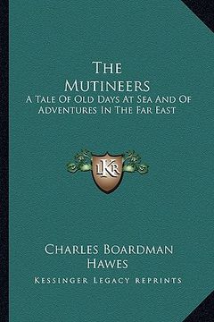 portada the mutineers: a tale of old days at sea and of adventures in the far east (en Inglés)
