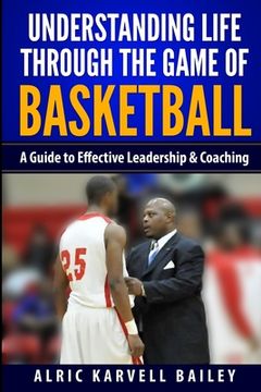 portada Understanding Life through the Game of Basketball: A Guide to Effective Leadership & Coaching (in English)