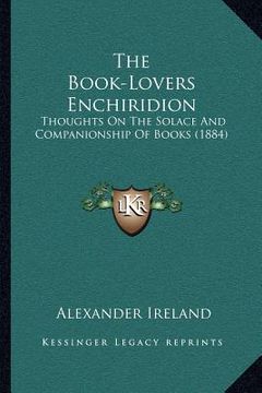 portada the book-lovers enchiridion: thoughts on the solace and companionship of books (1884) (en Inglés)