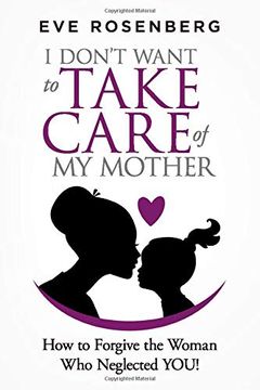 portada I Don't Want to Take Care of my Mother: How to Forgive the Woman who Neglected You! (en Inglés)