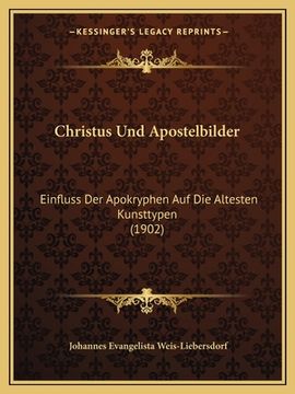 portada Christus Und Apostelbilder: Einfluss Der Apokryphen Auf Die Altesten Kunsttypen (1902) (in German)