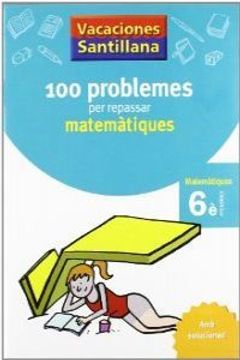 portada Vacaciónes Santillana 100 Problemas Per Repassar Matematiques Matematiques 6 PriMaría Catalan Grup Promotor (in Catalá)