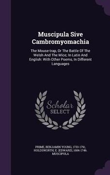 portada Muscipula Sive Cambromyomachia: The Mouse-trap, Or The Battle Of The Welsh And The Mice; In Latin And English: With Other Poems, In Different Language (en Inglés)