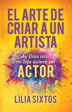 portada El Arte de Criar a un Artista: Ay Dios Mi&#39; O, mi Hijo Quiere ser Actor