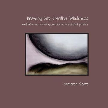 portada Drawing Into Creative Wholeness: meditation and visual expression as a spiritual practice (en Inglés)