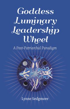 portada Goddess Luminary Leadership Wheel: A Post-Patriarchal Paradigm