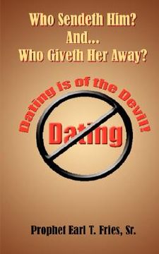 portada who sendeth him? who giveth her away?: dating is of the devil!