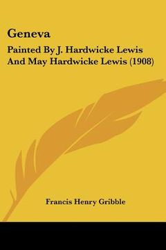 portada geneva: painted by j. hardwicke lewis and may hardwicke lewis (1908) (in English)