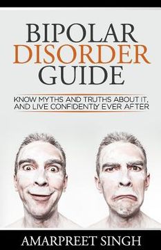 portada Bipolar Disorder Guide - Learn all you need to about Bipolar Disorder: Know myths and truths about it, and live confidently ever after (en Inglés)