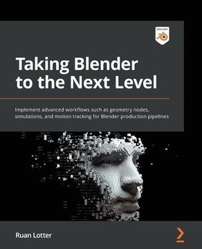 portada Taking Blender to the Next Level: Implement advanced workflows such as geometry nodes, simulations, and motion tracking for Blender production pipelin (in English)