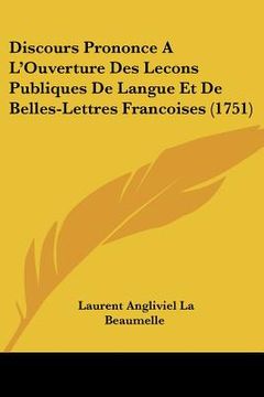 portada Discours Prononce A L'Ouverture Des Lecons Publiques De Langue Et De Belles-Lettres Francoises (1751) (en Francés)