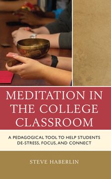 Meditation in the College Classroom: A Pedagogical Tool to Help Students De-Stress, Focus, and Connect (en Inglés)