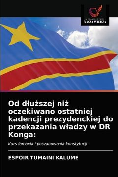 portada Od dluższej niż oczekiwano ostatniej kadencji prezydenckiej do przekazania wladzy w DR Konga (en Polaco)