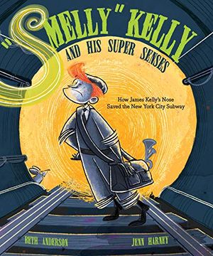 portada "Smelly" Kelly and his Super Senses: How James Kelly's Nose Saved the new York City Subway (en Inglés)