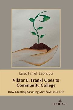 portada Viktor E. Frankl Goes to Community College: How Creating Meaning May Save Your Life (en Inglés)