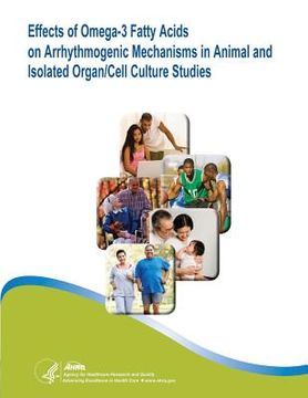 portada Effects of Omega-3 Fatty Acids on Arrhythmogenic Mechanisms in Animal and Isolated Organ/Cell Culture Studies: Evidence Report/Technology Assessment N (en Inglés)