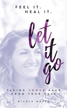 portada Feel It. Heal It. Let It Go.: Taking Power Back From Your Pain (in English)