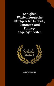 portada Königlich Würtembergische Strafgesetze In Civil-, Commerz Und Polizey-angelegenheiten (en Inglés)