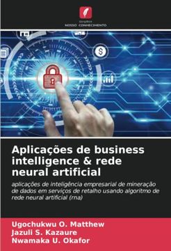 portada Aplicações de Business Intelligence & Rede Neural Artificial: Aplicações de Inteligência Empresarial de Mineração de Dados em Serviços de Retalho Usando Algoritmo de Rede Neural Artificial (Rna)