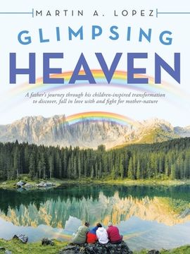 portada Glimpsing Heaven: A Father's Journey Through His Children-Inspired Transformation to Discover, Fall in Love with and Fight for Mother-Na (en Inglés)
