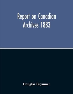 portada Report On Canadian Archives 1883