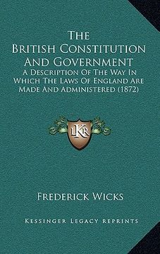 portada the british constitution and government: a description of the way in which the laws of england are made and administered (1872) (in English)