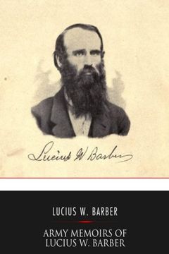 portada Army Memoirs of Lucius W. Barber, Company "D," 15th Illinois Volunteer Infantry: May 24, 1861, to Sept. 30, 1865