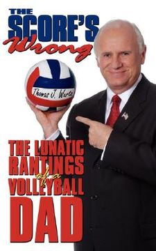 portada the score's wrong: the lunatic rantings of a volleyball dad (en Inglés)