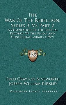 portada the war of the rebellion, series 3, v3 part 2: a compilation of the official records of the union and confederate armies (1899) (en Inglés)