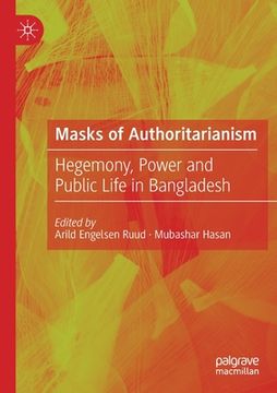 portada Masks of Authoritarianism: Hegemony, Power and Public Life in Bangladesh (en Inglés)