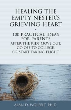 portada Healing the Empty Nester'S Grieving Heart: 100 Practical Ideas for Parents After the Kids Move Out, go off to College, or Start Taking Flight (Healing Your Grieving Heart) (in English)