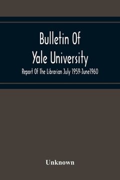 portada Bulletin Of Yale University; Report Of The Librarian July 1959-June1960 (en Inglés)