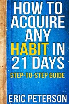portada How To Acquire Any Habit In 21 Days: Step-to-Step Guide (en Inglés)