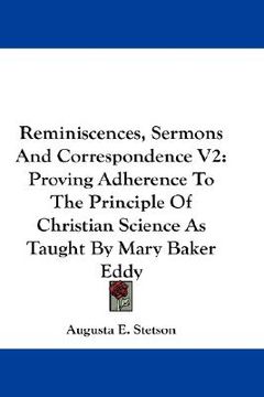 portada reminiscences, sermons and correspondence v2: proving adherence to the principle of christian science as taught by mary baker eddy (en Inglés)