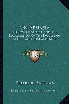 portada on aphasia: or loss of speech, and the localization of the faculty of articulate language (1870)