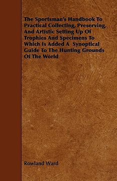 portada the sportsman's handbook to practical collecting, preserving, and artistic setting up of trophies and specimens to which is added a synoptical guide t (en Inglés)