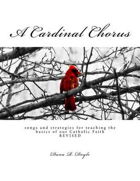 portada A Cardinal Chorus: songs and strategies for teaching the basics of our Faith (en Inglés)