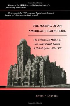 portada The Making of an American High School: The Credentials Market and the Central High School of Philadelphia, 1838-1939 
