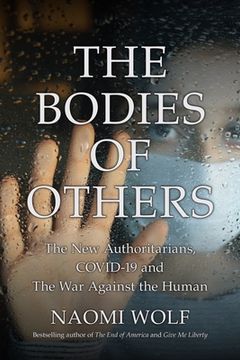 portada The Bodies of Others: The new Authoritarians, Covid-19 and the war Against the Human (en Inglés)
