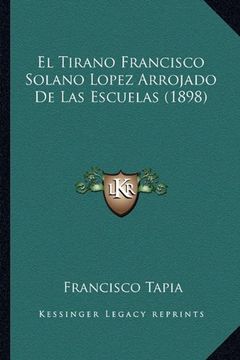 portada El Tirano Francisco Solano Lopez Arrojado de las Escuelas (1898)