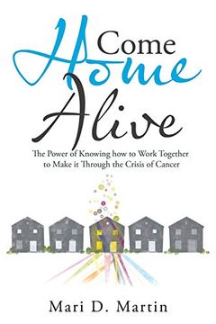 portada Come Home Alive: The Power of Knowing how to Work Together to Make it Through the Crisis of Cancer 
