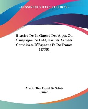 portada Histoire De La Guerre Des Alpes Ou Campagne De 1744, Par Les Armees Combinees D'Espagne Et De France (1770) (en Francés)