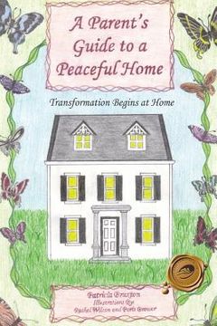 portada A Parent's Guide to a Peaceful Home: Transformation Begins at Home (en Inglés)