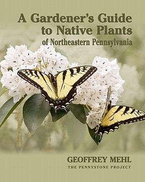 portada a gardener's guide to native plants of northeastern pennsylvania (en Inglés)