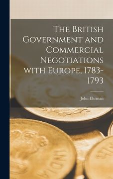 portada The British Government and Commercial Negotiations With Europe, 1783-1793 (en Inglés)